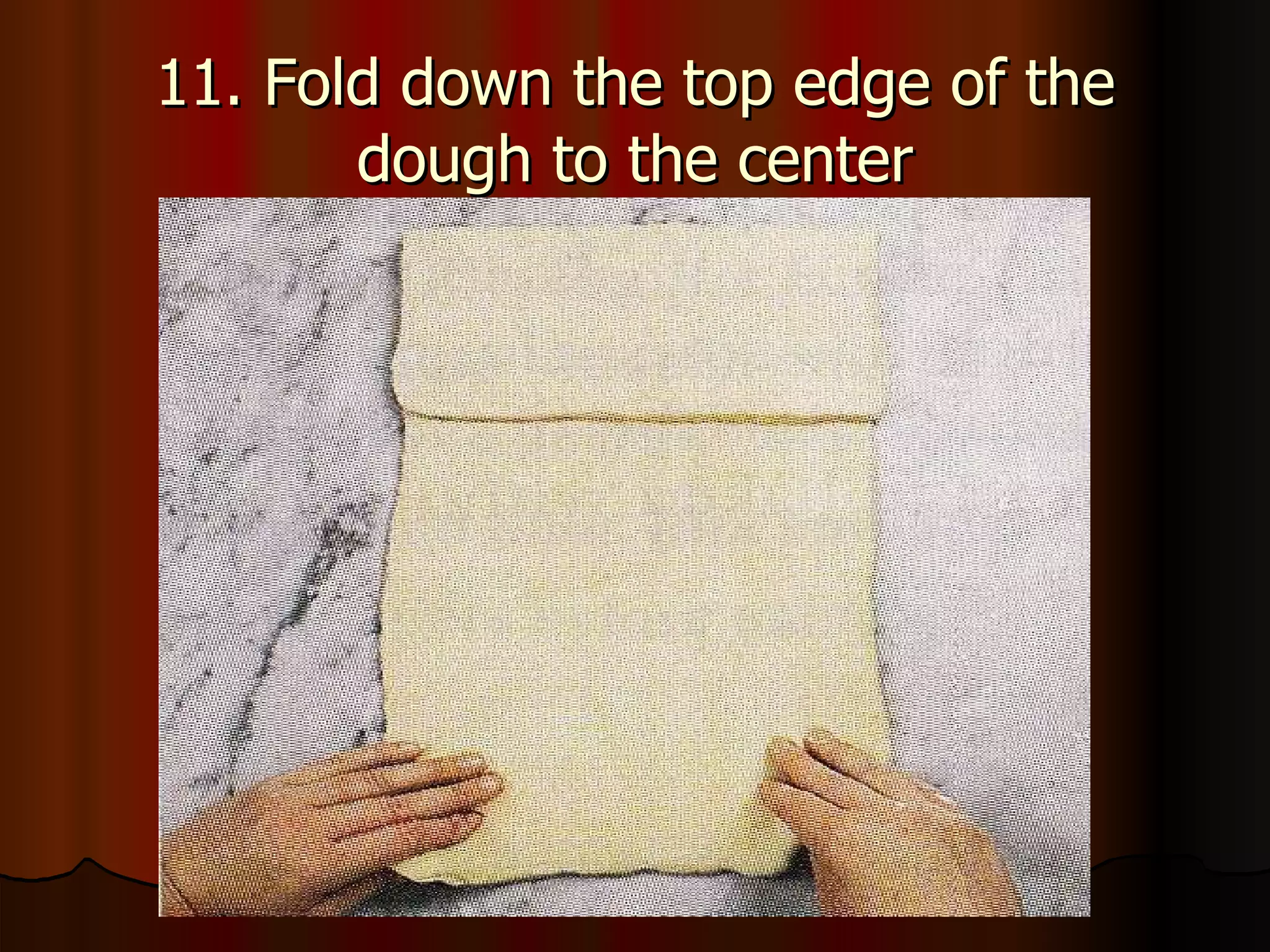 11. Fold down the top edge of the dough to the center 