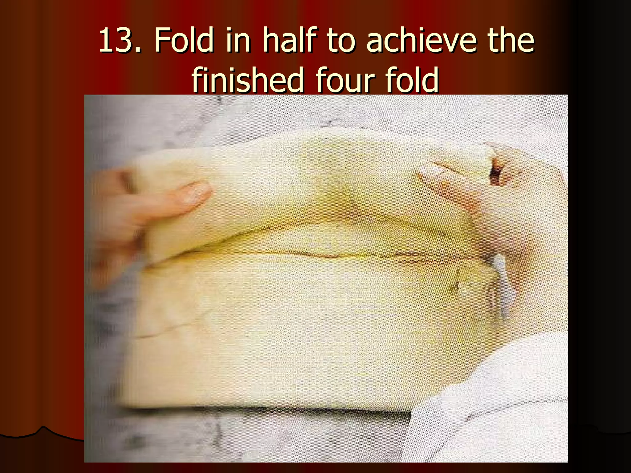 13. Fold in half to achieve the finished four fold 