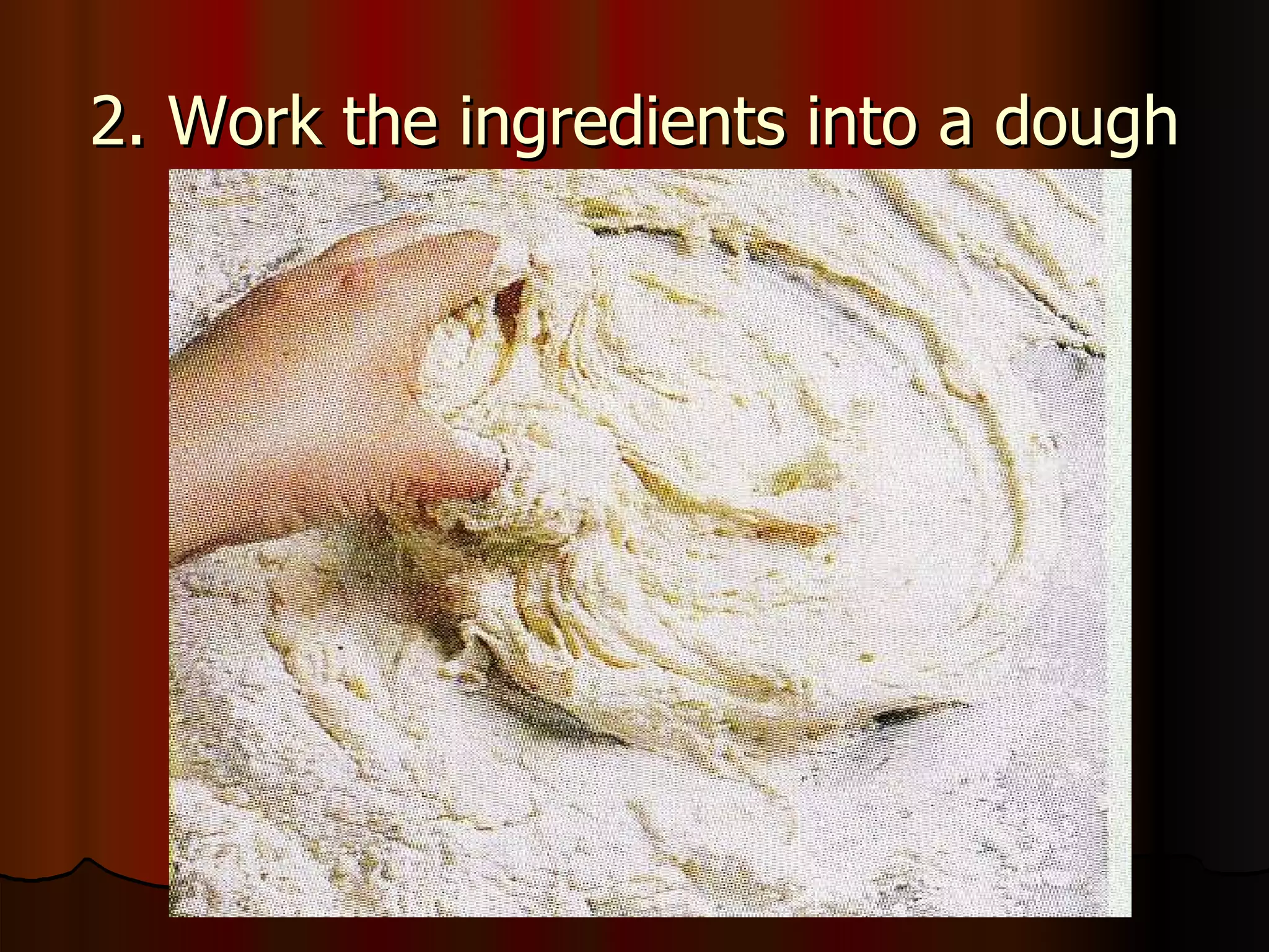 2. Work the ingredients into a dough 