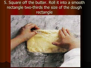 5. Square off the butter. Roll it into a smooth rectangle two-thirds the size of the dough rectangle 
