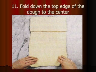 11. Fold down the top edge of the dough to the center 