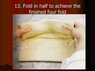 13. Fold in half to achieve the finished four fold 