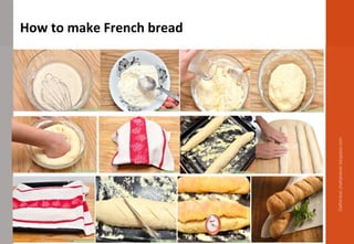 How to make French bread
Delhindra/chefqtrainer.blogspot.com
 