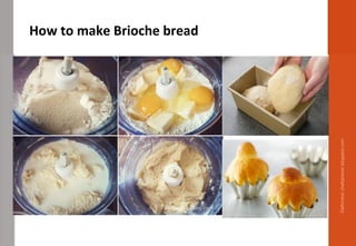 How to make Brioche bread
Delhindra/chefqtrainer.blogspot.com
 