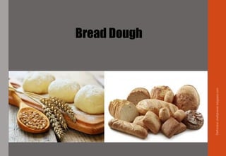 Bread Dough
Delhindra/chefqtrainer.blogspot.com
 