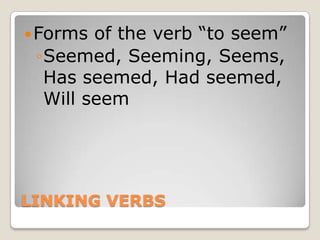 LINKING VERBSForms of the verb “to seem”Seemed, Seeming, Seems, Has seemed, Had seemed, Will seem
