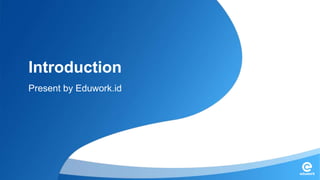 Introduction
Present by Eduwork.id
 