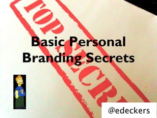 Basic Personal
Branding Secrets


            @edeckers
 