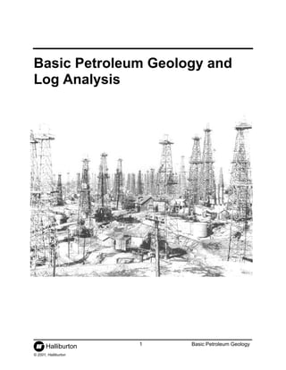 Halliburton 1 Basic Petroleum Geology
© 2001, Halliburton
Basic Petroleum Geology and
Log Analysis
 