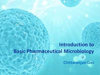 Introduction to
Basic Pharmaceutical Microbiology
Chittaranjan Das
 