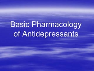 Basic Pharmacology
of Antidepressants
 