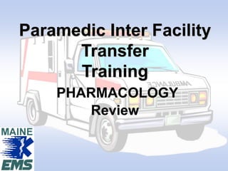 Paramedic Inter Facility
Transfer
Training
PHARMACOLOGY
Review
 
