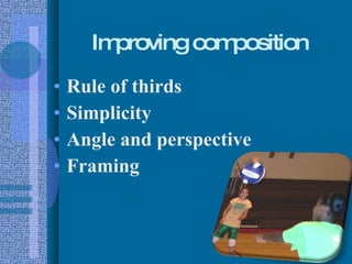Improving composition Rule of thirds Simplicity Angle and perspective Framing 