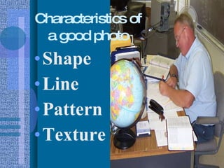 Characteristics of a good photo Shape Line Pattern Texture 