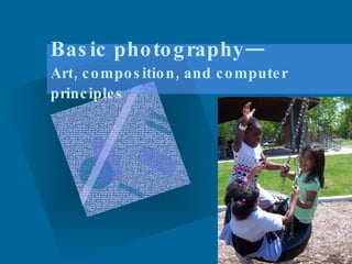 Basic photography— Art, composition, and computer principles 