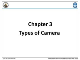Chapter 3
Types of Camera

©2013 All Rights Reserved

Saint Joseph-Carmona Marriage Encounter Prayer Group

 