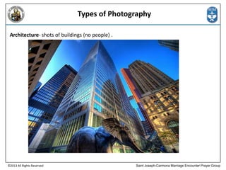 Types of Photography
Architecture- shots of buildings (no people) .

©2013 All Rights Reserved

Saint Joseph-Carmona Marriage Encounter Prayer Group

 