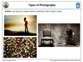 Types of Photography
Artistic- any shot of a subject where creativity is the number 1 goal.

©2013 All Rights Reserved

Saint Joseph-Carmona Marriage Encounter Prayer Group

 