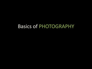 Basics of PHOTOGRAPHY
 