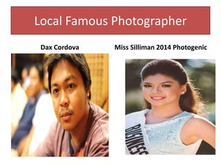 Local Famous Photographer
Dax Cordova Miss Silliman 2014 Photogenic
 