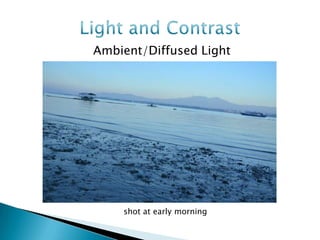 Ambient/Diffused Light




    shot at early morning
 