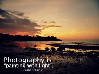 “painting with light”.
        classic definition
 