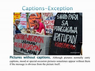 Pictures without captions. Although pictures normally carry
captions, mood or special-occasion pictures sometimes appear without them
if the message is obvious from the picture itself.
 