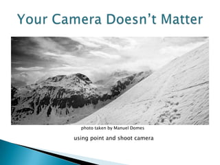 photo taken by Manuel Domes

using point and shoot camera
 