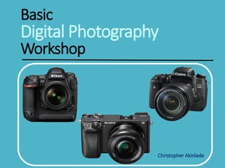 Basic
Digital Photography
Workshop
Christopher Akinlade
 