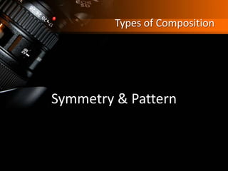 Types of Composition
Symmetry & Pattern
 