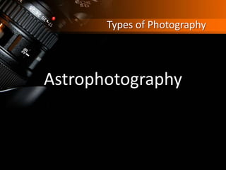 Types of Photography
Astrophotography
 