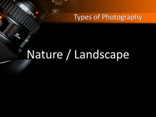 Types of Photography
Nature / Landscape
 