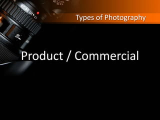 Types of Photography
Product / Commercial
 