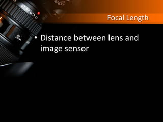 Focal Length
• Distance between lens and
image sensor
 