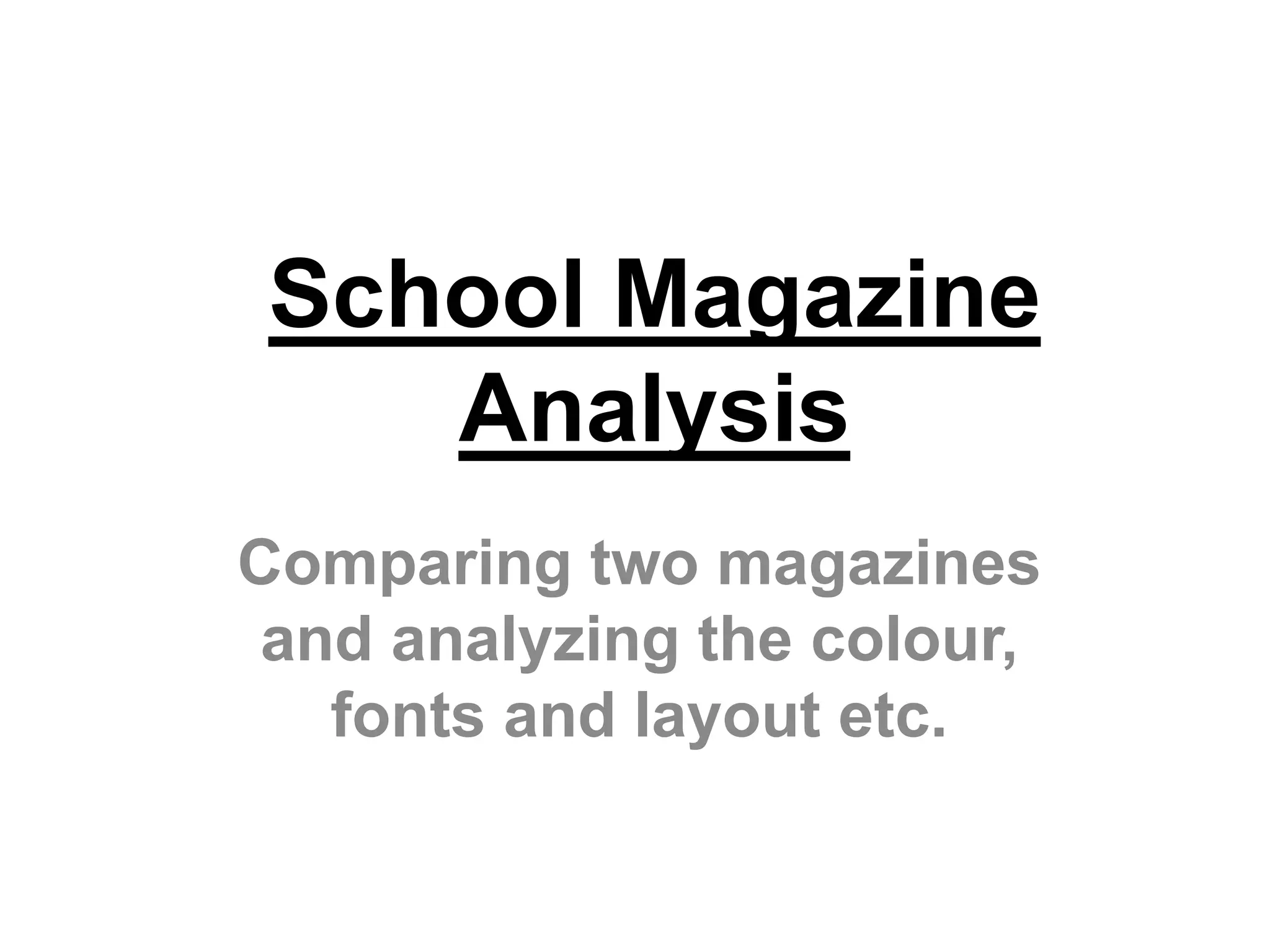 School Magazine
    Analysis
Comparing two magazines
 and analyzing the colour,
   fonts and layout etc.
 