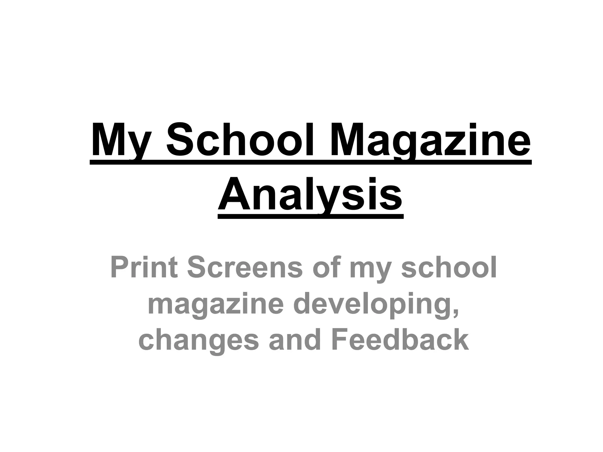 My School Magazine
     Analysis
Print Screens of my school
   magazine developing,
  changes and Feedback
 