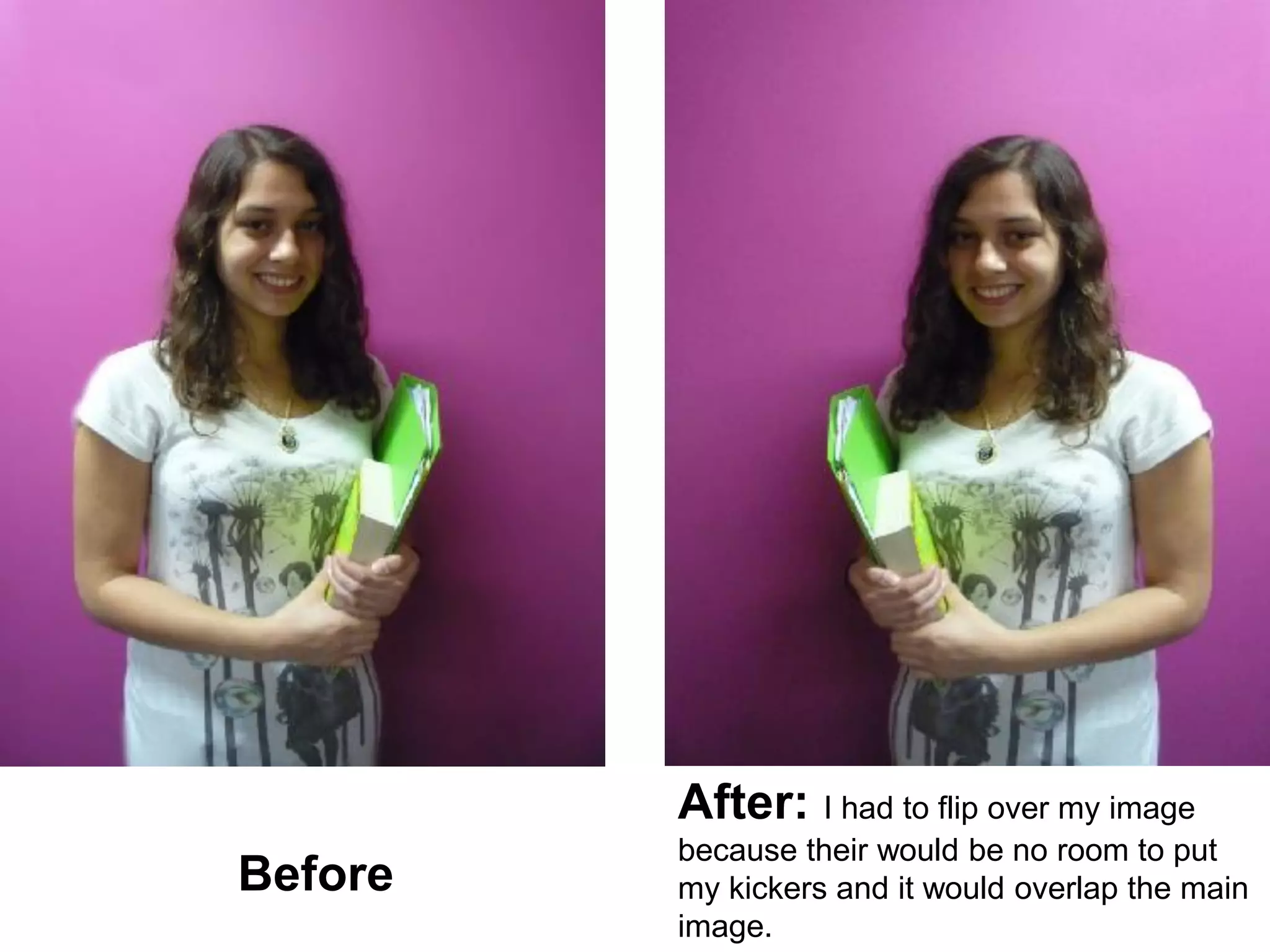 After: I had to flip over my image
         because their would be no room to put
Before   my kickers and it would overlap the main
         image.
 