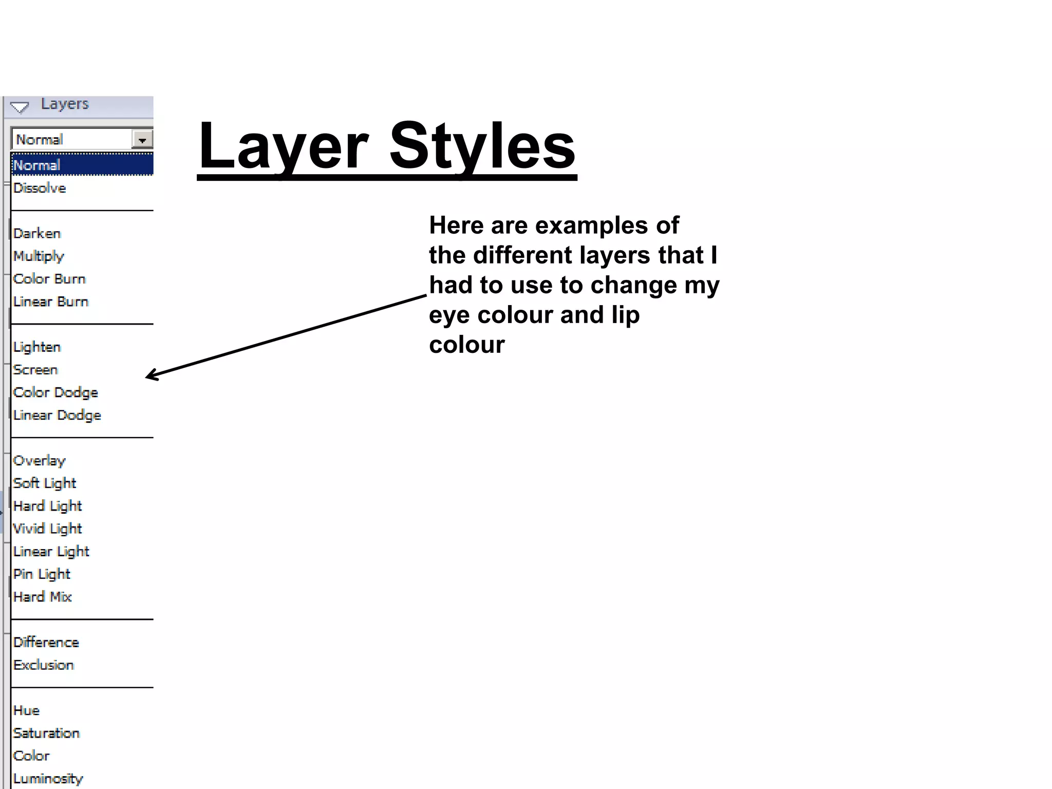 Layer Styles
       Here are examples of
       the different layers that I
       had to use to change my
       eye colour and lip
       colour
 