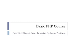 Basic PHP Course 
Free Live Classes From Tutoslive By Sagar Podilapu 
 