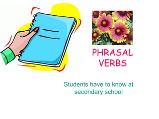 BASIC
         PHRASAL
          VERBS

Students have to know at
   secondary school
 