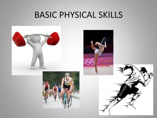 BASIC PHYSICAL SKILLS
 