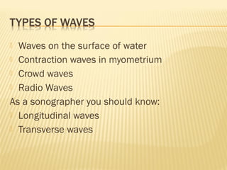  Mechanical Wave
 Longitudinal Wave
 Pressure Wave
 Form of Energy
 Converge and Diverge
 Reflect
 Non-Ionizing
 N...