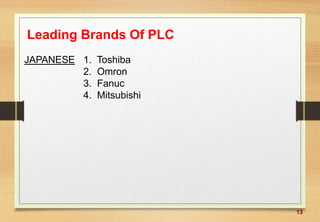 13
Leading Brands Of PLC
JAPANESE 1. Toshiba
2. Omron
3. Fanuc
4. Mitsubishi
 