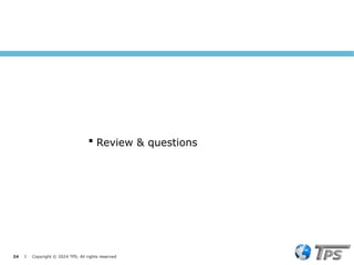 24 I Copyright © 2024 TPS. All rights reserved
 Review & questions
 