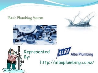 Basic Plumbing System
Represented
By:
http://albaplumbing.co.nz/
 