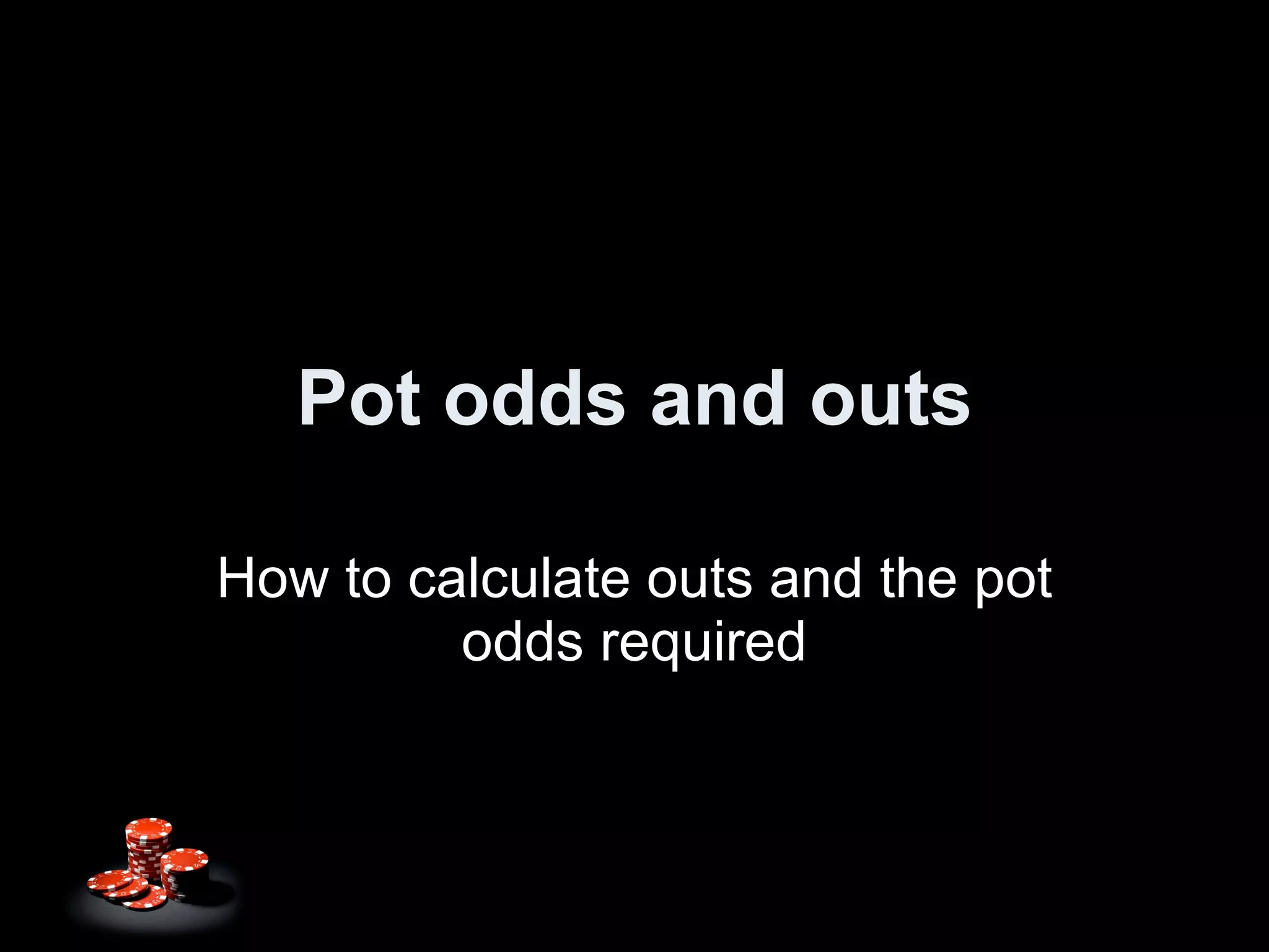 Pot odds and outs How to calculate outs and the pot odds required 