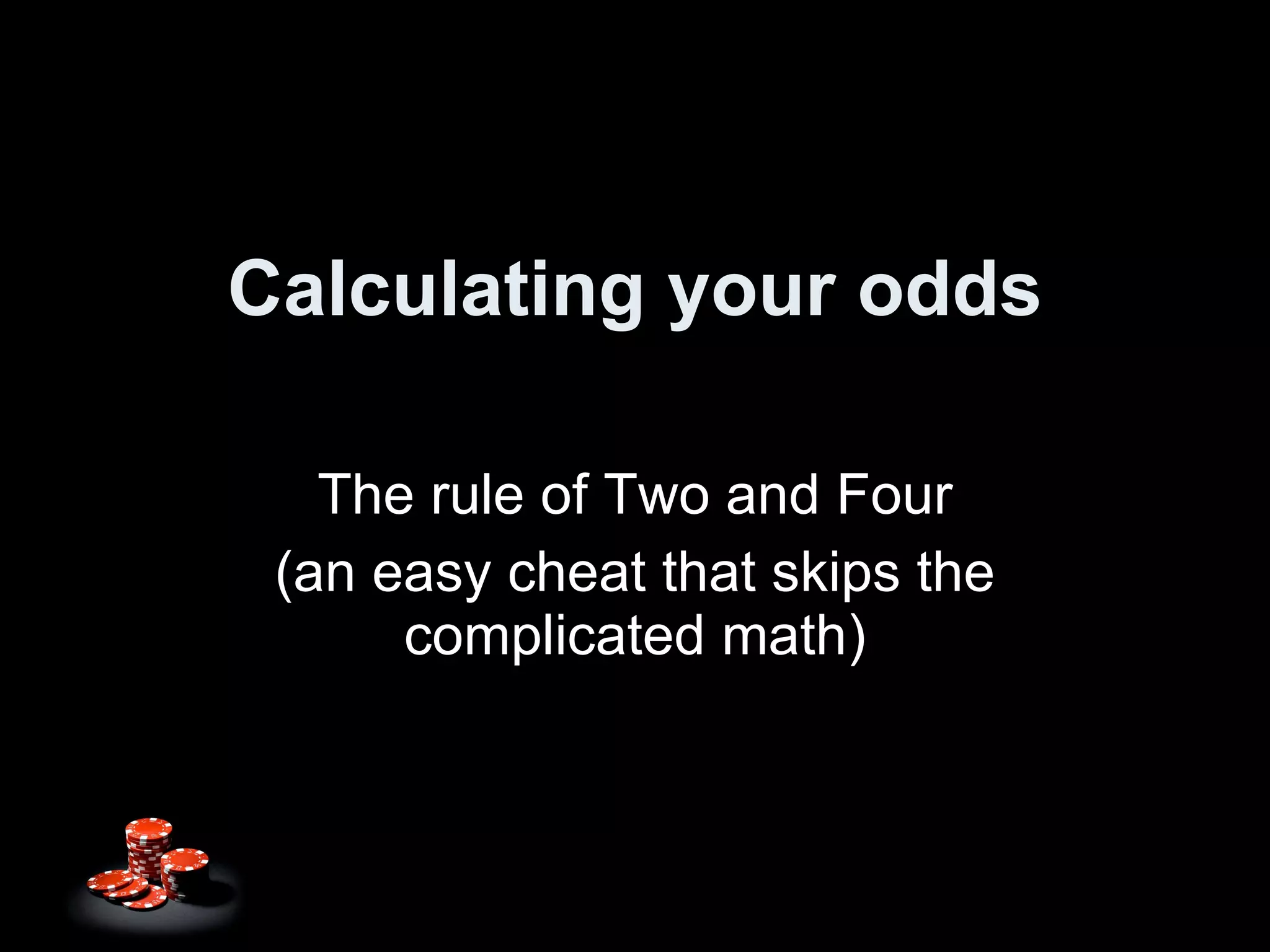 Calculating your odds The rule of Two and Four (an easy cheat that skips the complicated math) 