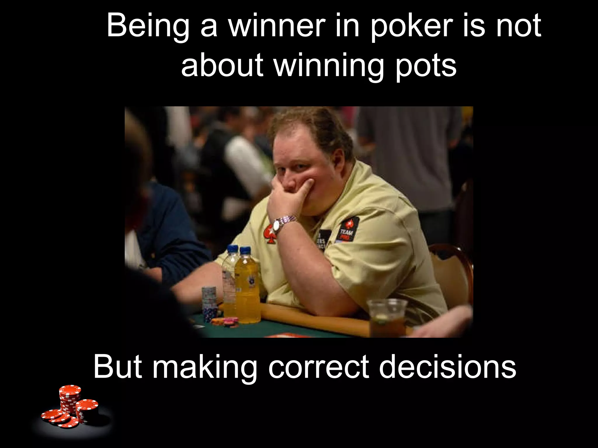 Being a winner in poker is not about winning pots  But making correct decisions 