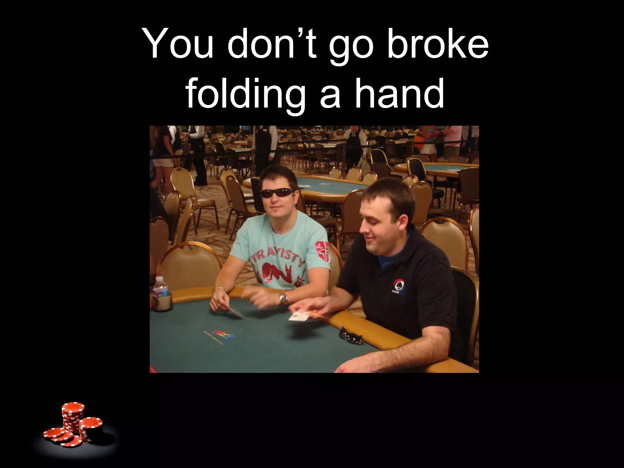 You don’t go broke folding a hand 