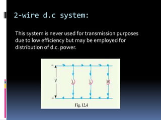 2-wire d.c system:
This system is never used for transmission purposes
due to low efficiency but may be employed for
distribution of d.c. power.
 